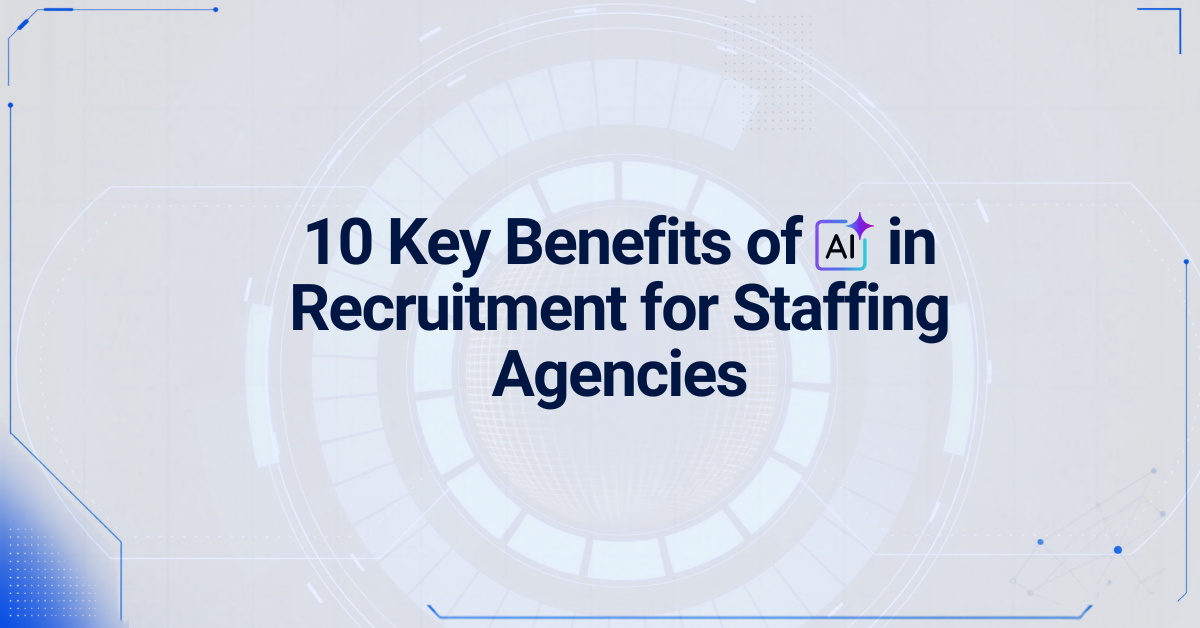 10 Key Benefits of AI in Recruitment for Staffing Agencies